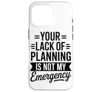 Your Lack Of Planning Is Not My Emergency Office Case for iPhone 16 Pro
