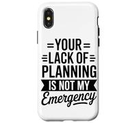 Your Lack Of Planning Is Not My Emergency Office Case for iPhone X/XS