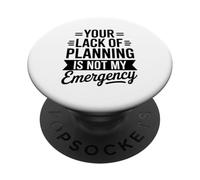 Your Lack Of Planning Is Not My Emergency Office PopSockets Adhesive PopGrip