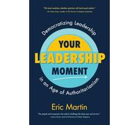 Your Leadership Moment: Democratizing Leadership in an Age of Authoritarianism (Taking Adaptive Leadership to the Next Level)