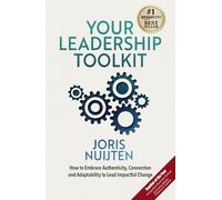 Your Leadership Toolkit: How to Embrace Authenticity, Connection and Adaptability to Lead Impactful Change