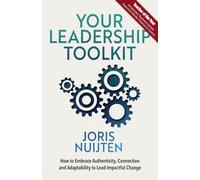 Your Leadership Toolkit: How to Embrace Authenticity, Connection and Adaptability to Lead Impactful Change