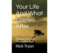 Your Life And What Comes After: Plugging Into God's Forever Plan Now