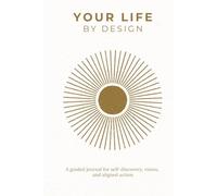 Your Life By Design: A Guided Journal for Self-Discovery, Vision, and Aligned Action