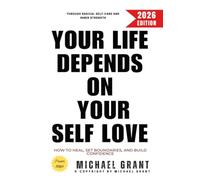 Your Life Depends on Your Self Love:: How to Heal, Set Boundaries, and Build Confidence Through Radical Self-Care and Inner Strength