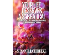YOUR LIFE DESERVES A SABBATICAL: LESSONS FROM A SELF IMPOSED SABBATICAL TO HEAL AND REDISCOVER ME