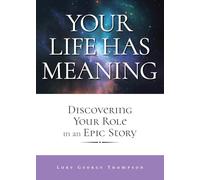 Your Life Has Meaning: Discovering Your Role In An Epic Story