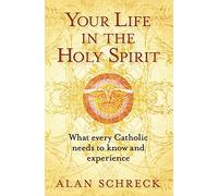 Your Life in the Holy Spirit: What Every Catholic Needs to Know and Experience: What Every Catholic Nees to Know and Experience