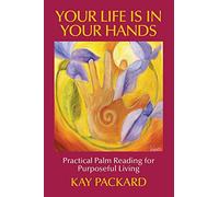 Your Life Is In Your Hands: Practical Palm Reading for Purposeful Living