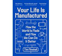 Your Life Is Manufactured : How the World is Made and How We Can Do it Better