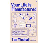 Your Life is Manufactured : How We Make Things, Why It Matters and How We Can Do It Better
