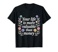 Your Life is More Valuable Than Money Purpose - T-Shirt