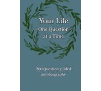 Your Life One Question at a Time: A 200 Question Guided Autobiography: Questions and Prompts to Retell your Life Story