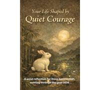 YOUR LIFE SHAPED BY QUIET COURAGE A quiet reflection for those born in 1987, moving through the year 2026 (Your Life, Shaped Quietly - Year Reflections)