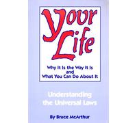 Your Life: Why it is the Way it is and What You Can Do About it