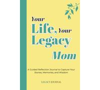 Your Life, Your Legacy - Mom: A Guided Reflection Journal to Capture Your Stories, Memories, and Wisdom (Legacy Series)