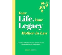 Your Life, Your Legacy - Mother-in-Law: A Guided Reflection Journal to Capture Your Stories, Memories, and Wisdom