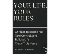 YOUR LIFE, YOUR RULES: 12 Rules to Break Free, Take Control, and Build a Life That’s Truly Yours