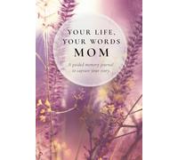 Your Life, Your Words Mom: A Guided Memory Journal to Capture Her Story: A thoughtful space for sharing life stories, family memories, and reflections