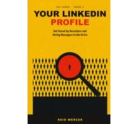 Your LinkedIn Profile: Get Found by Recruiters and Hiring Managers in the AI Era (Get Hired)
