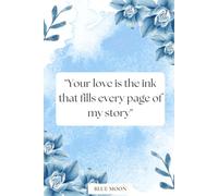 Your Love Is the Ink That Fills Every Page of My Story - Lined Notebook, 100 Pages: With an inspiring love quote on the cover