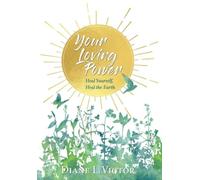 Your Loving Power: Heal Yourself, Heal the Earth