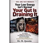 Your Low Energy Isn’t Normal Your Gut Is Draining It: The Hidden Digestive Imbalances Behind Bloating, Brain Fog, and Chronic Fatigue and How to ... Body Is Really Doing, and How to Reset It)