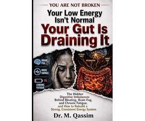 Your Low Energy Isn’t Normal Your Gut Is Draining It: The Hidden Digestive Imbalances Behind Bloating, Brain Fog, and Chronic Fatigue and How to ... Body Is Really Doing, and How to Reset It)