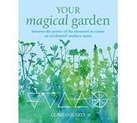Your Magical Garden: Harness the Power of the Elements to Create an Enchanted Outdoor Space