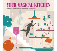 Your Magical Kitchen: Nine steps to inspire creative cooking