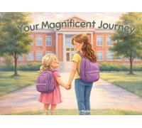 Your Magnificent Journey: A Heartfelt Story About Growing Up, Friendship, and Celebrating Every Step of the School Journey