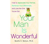 Your Man is Wonderful: How to Appreciate Your Partner, Romance Your Differences, and Love the One You've Got