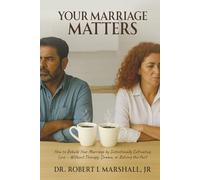 Your Marriage Matters: How to Rebuild Your Marriage by Intentionally Cultivating Love Without Therapy, Drama, or Reliving the Past