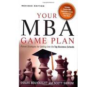 Your MBA Game Plan: Proven Strategies for Getting into the Top Business Schools