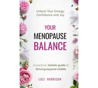 Your Menopause Balance: A practical, holistic guide to thriving beyond midlife. Unlock Your Energy, Confidence, and Joy