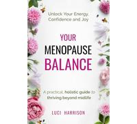 Your Menopause Balance: A practical, holistic guide to thriving beyond midlife. Unlock Your Energy, Confidence, and Joy