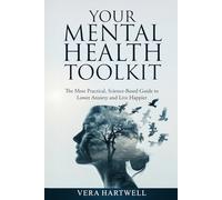 Your Mental Health Toolkit: The Most Practical, Science-Based Guide to Lower Anxiety and Live Happier