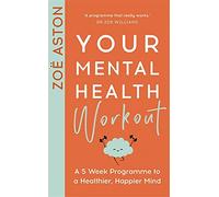 Your Mental Health Workout: A 5 Week Programme to a Healthier, Happier Mind