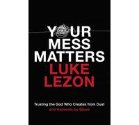 Your Mess Matters: Trusting the God Who Creates from Dust and Redeems by Blood