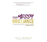 Your Messy Brilliance: 7 Tools for the Perfectly Imperfect Woman