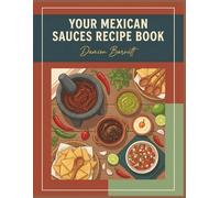 Your Mexican Sauces Recipe Book: A Mexican Sauces Cookbook with 171 Versatile Dishes