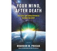 Your Mind, After Death: The Case for Consciousness beyond the Body (The Your Mind Series)