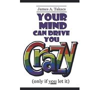Your Mind Can Drive You Crazy (only if you let it)