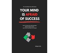 YOUR MIND IS AFRAID OF SUCCESS: How to Handle Pressure, Sustain Growth, and Thrive Beyond Your Comfort Zone (The Truth About Your Mind Series)