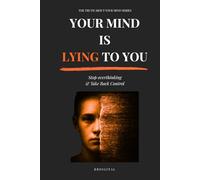 Your Mind Is Lying to You: How to Escape Rumination, Quiet Anxiety, And Stop Believing Every Thought You Think (The Truth About Your Mind Series)