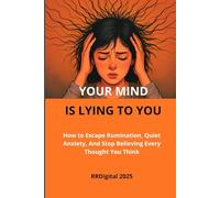 Your Mind Is Lying to You: How to Escape Rumination, Quiet Anxiety, And Stop Believing Every Thought You Think
