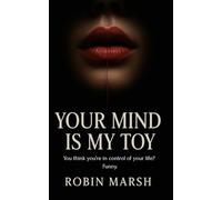 Your Mind is my toy: You think you’re in control of your life? Think again.