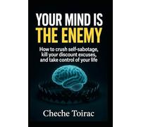 YOUR MIND IS THE ENEMY: How to crush self-sabotage, kill your discount excuses, and take control of your life