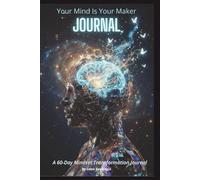 Your Mind Is Your Maker Companion Journal: A 60-Day Journey to Break Free from Limiting Thoughts with Daily Prompts to Rewire Your Brain and Reclaim Your Power (The Transformation Series)