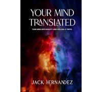 Your Mind Translated: Your Mind Edits Reality-and You Call It Truth